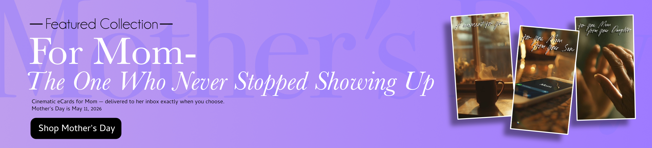 For Mom — The One Who Never Stopped Showing Up. Shop Mother's Day eCards.