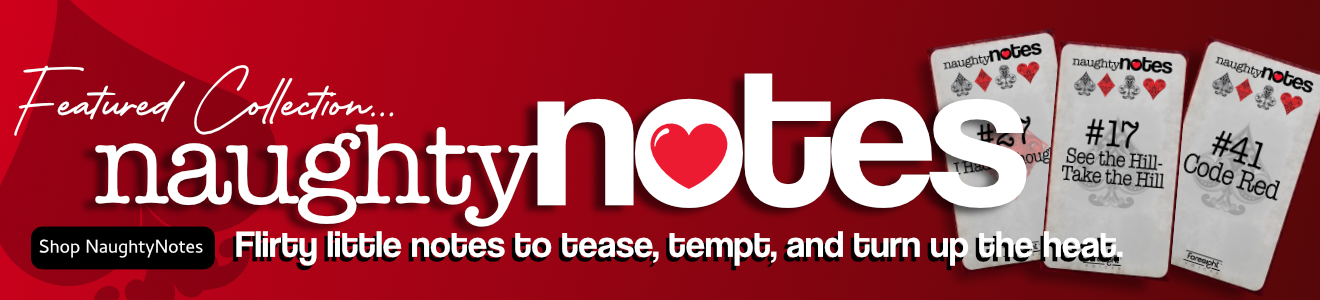 Featured Collection: NaughtyNotes — Flirty little notes to tease, tempt, and turn up the heat. Shop NaughtyNotes.